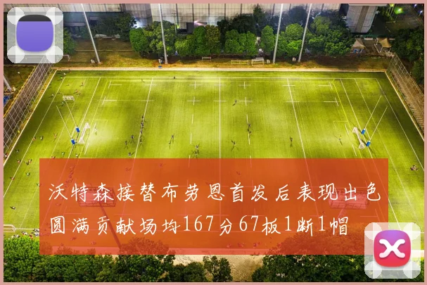 沃特森接替布劳恩首发后表现出色圆满贡献场均167分67板1断1帽