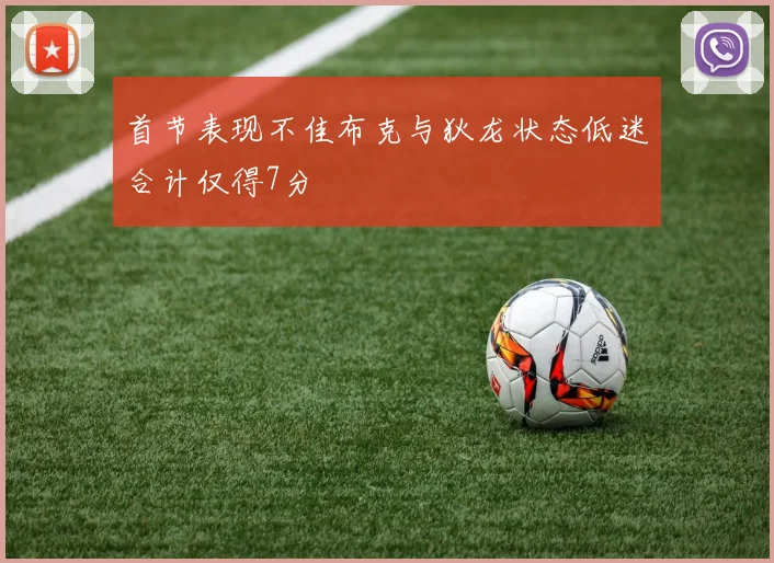 首节表现不佳布克与狄龙状态低迷合计仅得7分
