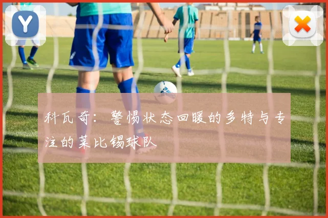 科瓦奇：警惕状态回暖的多特与专注的莱比锡球队